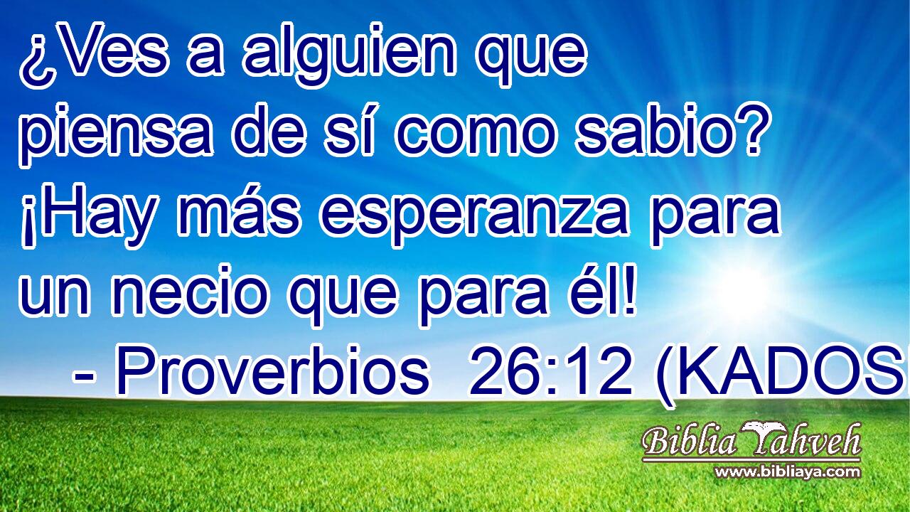  ¿Ves a alguien que piensa de sí como sabio? ¡Hay más esperanza para un necio que para él! 
