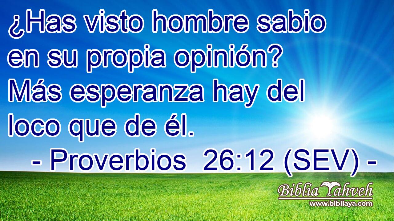 ¿Has visto hombre sabio en su propia opinión? Más esperanza hay del loco que de él.