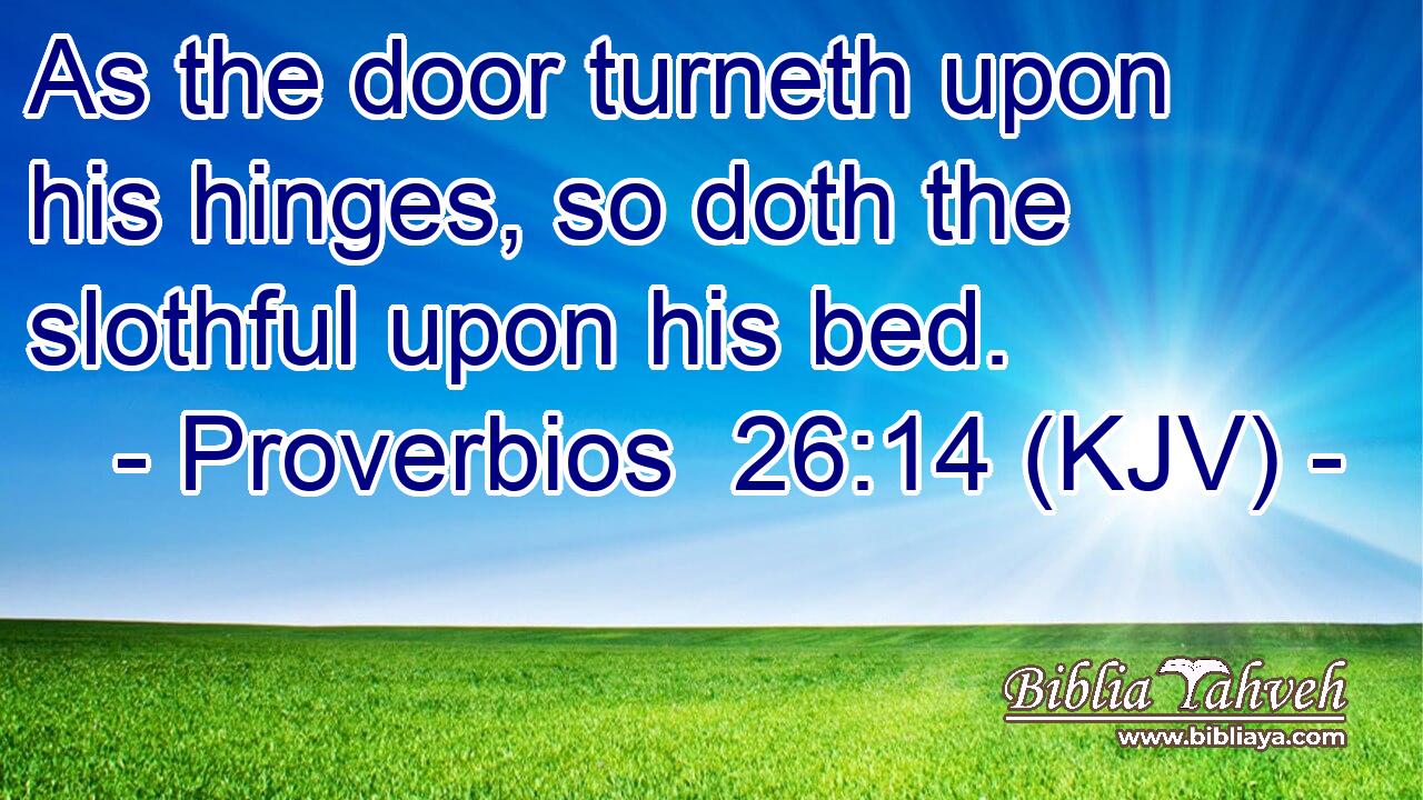 As the door turneth upon his hinges, so doth the slothful upon his bed.