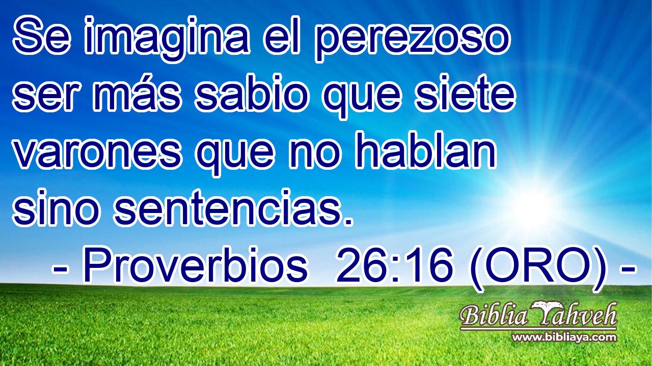  Se imagina el perezoso ser más sabio que siete varones que no hablan sino sentencias. 