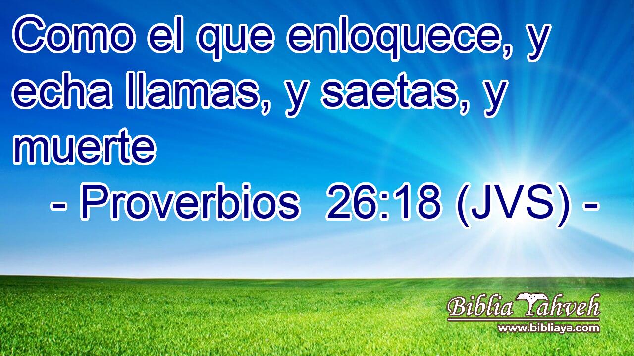 Como el que enloquece, y echa llamas, y saetas, y muerte