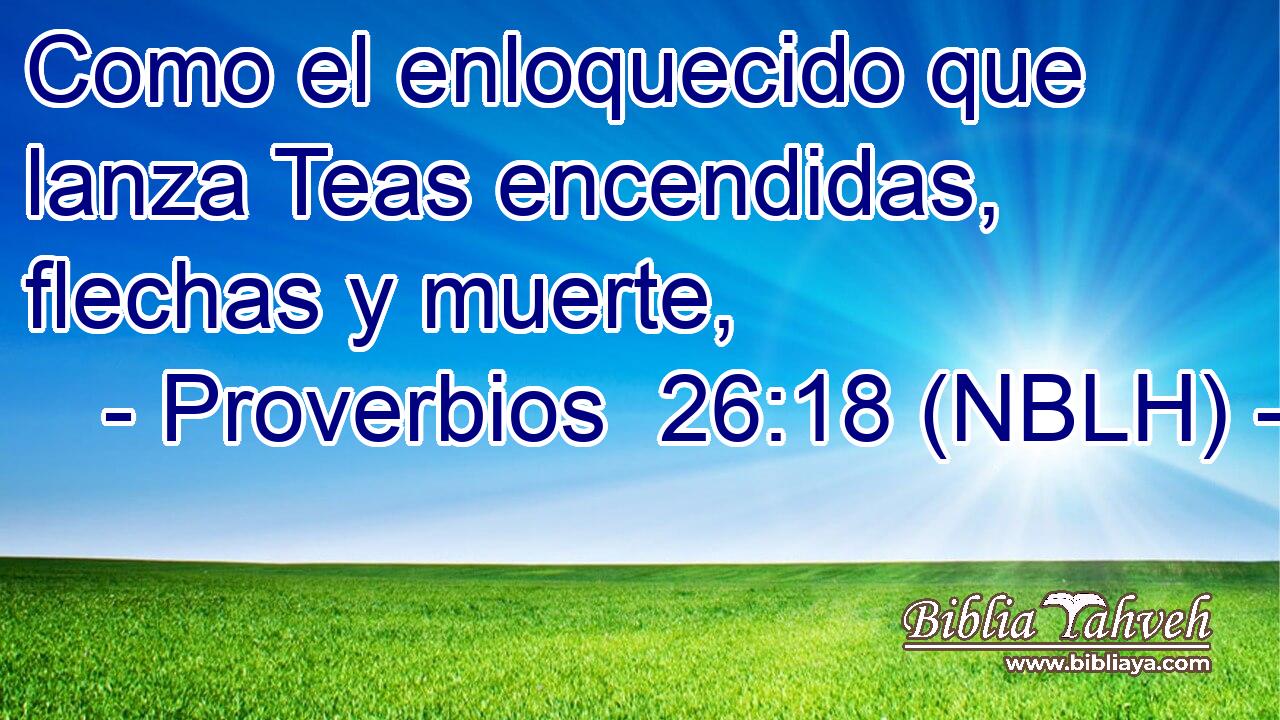  Como el enloquecido que lanza Teas encendidas, flechas y muerte, 