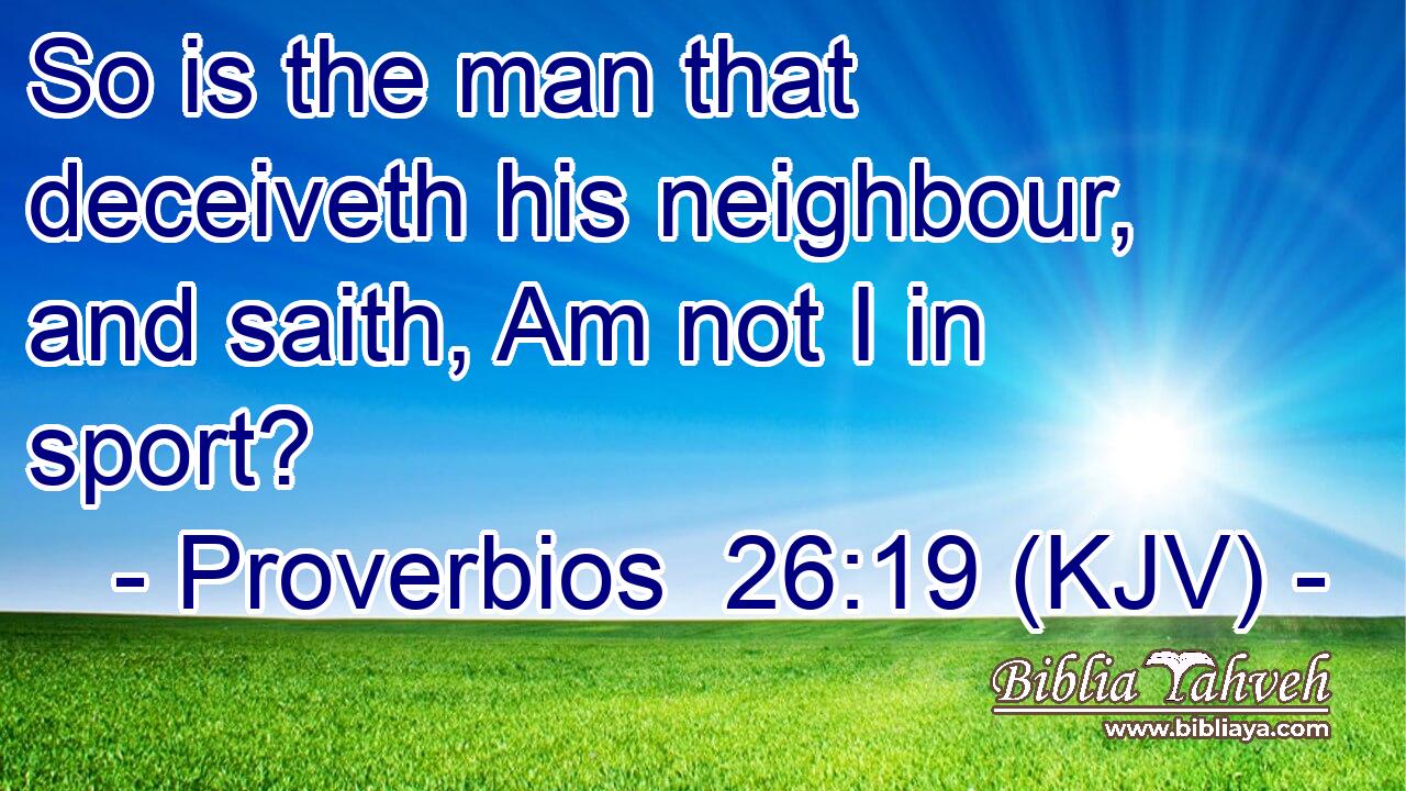 So is the man that deceiveth his neighbour, and saith, Am not I in sport?