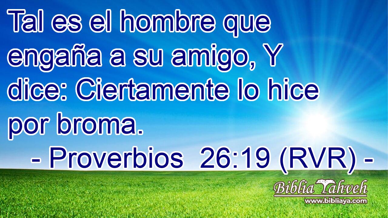 Tal es el hombre que engaña a su amigo, Y dice: Ciertamente lo hice por broma.