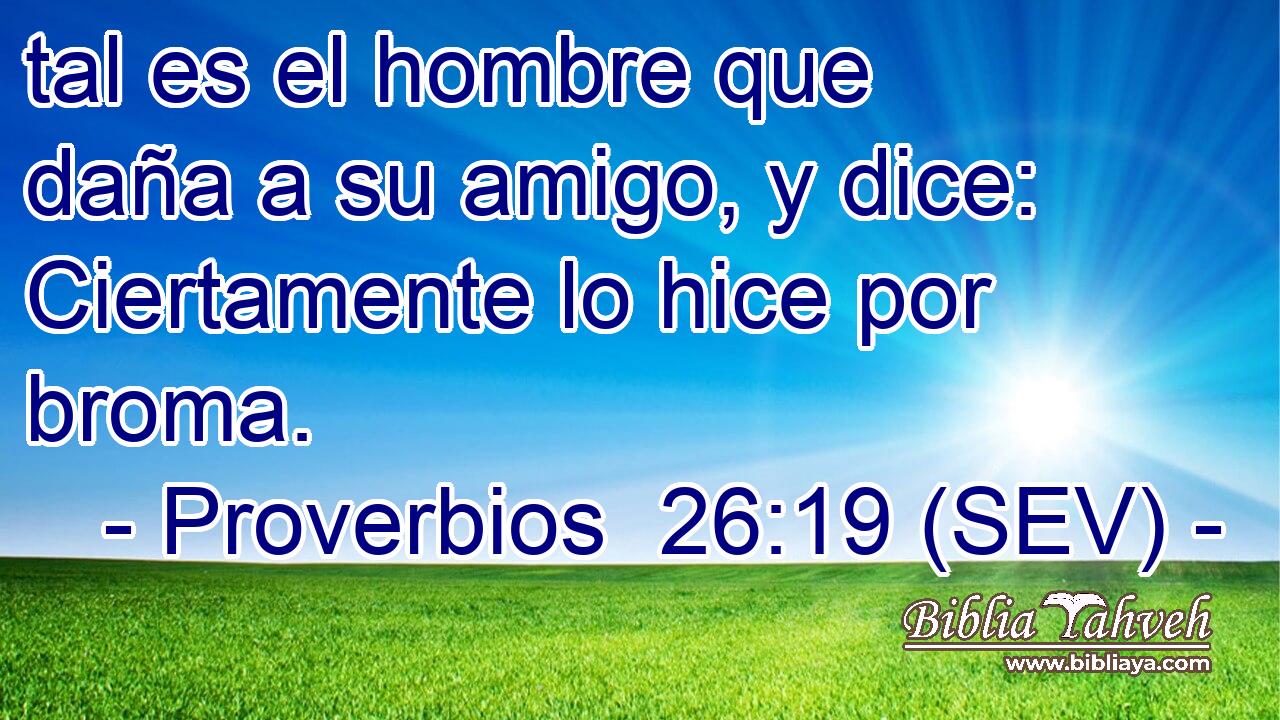 tal es el hombre que daña a su amigo, y dice: Ciertamente lo hice por broma.