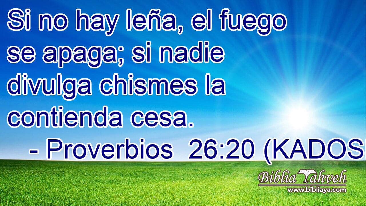  Si no hay leña, el fuego se apaga; si nadie divulga chismes la contienda cesa. 
