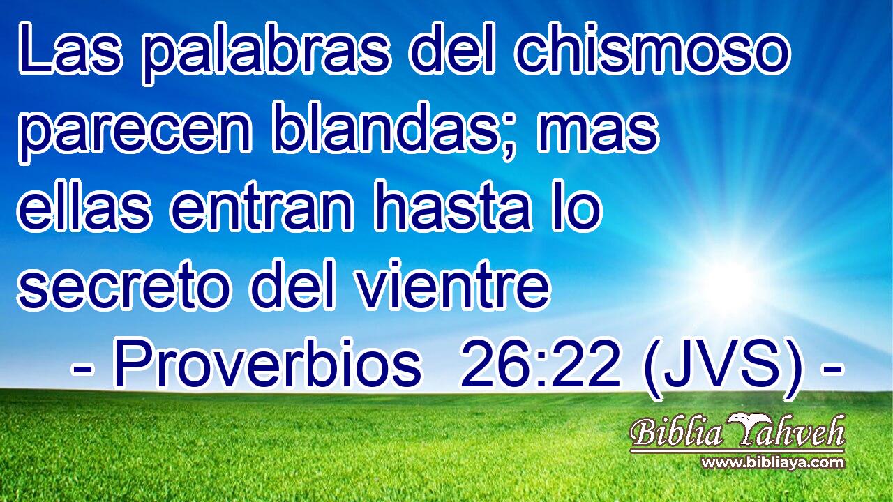 Las palabras del chismoso parecen blandas; mas ellas entran hasta lo secreto del vientre