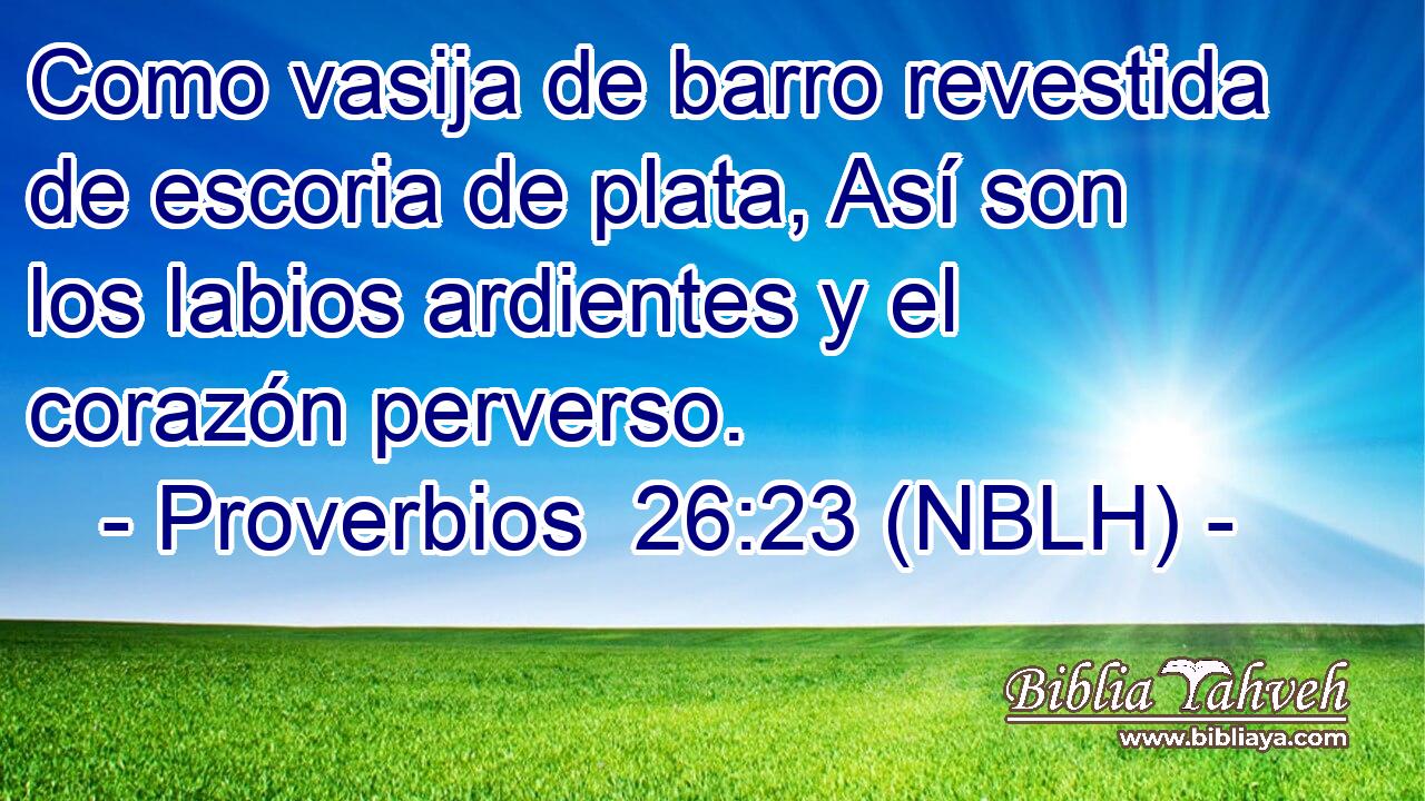  Como vasija de barro revestida de escoria de plata, Así son los labios ardientes y el corazón perverso. 