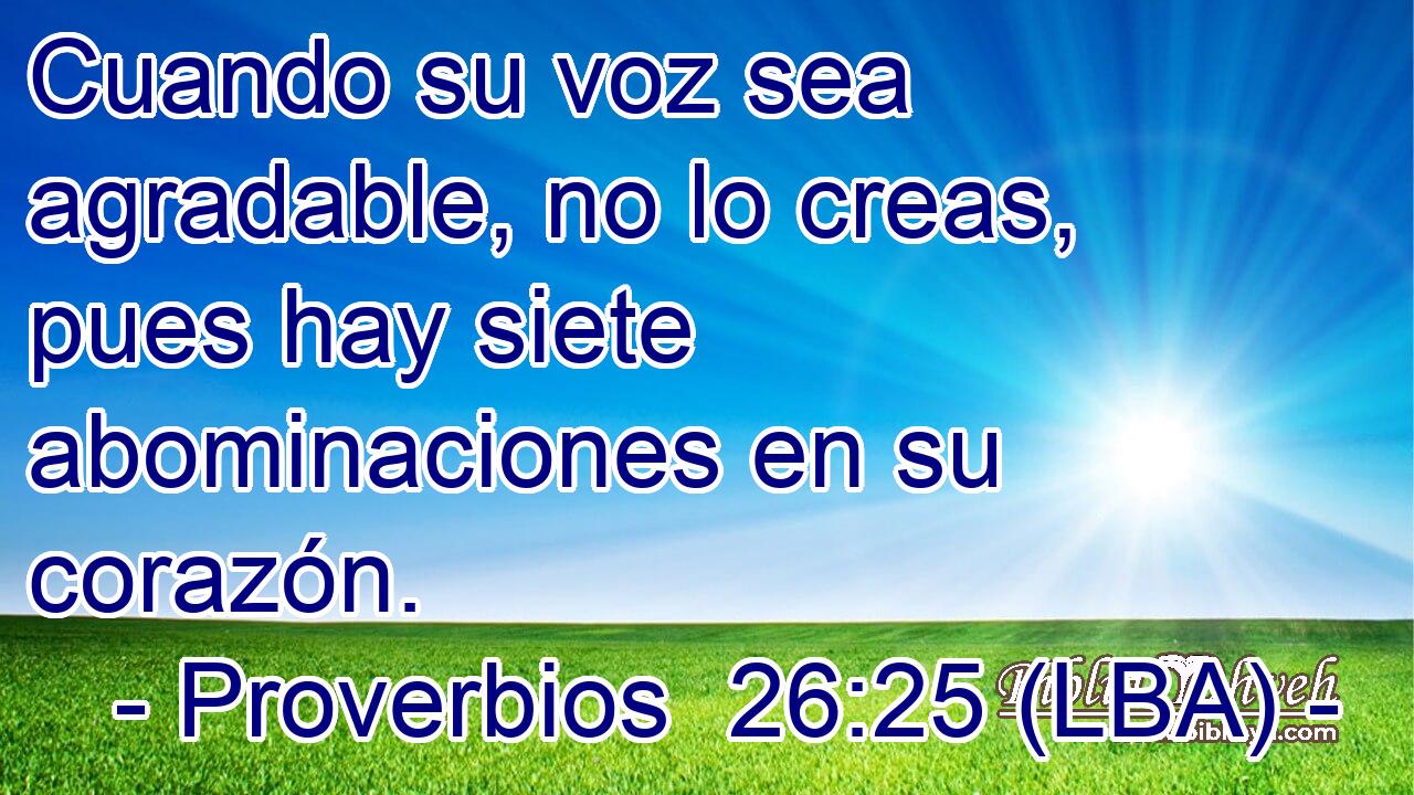Cuando su voz sea agradable, no lo creas, pues hay siete abominaciones en su corazón.