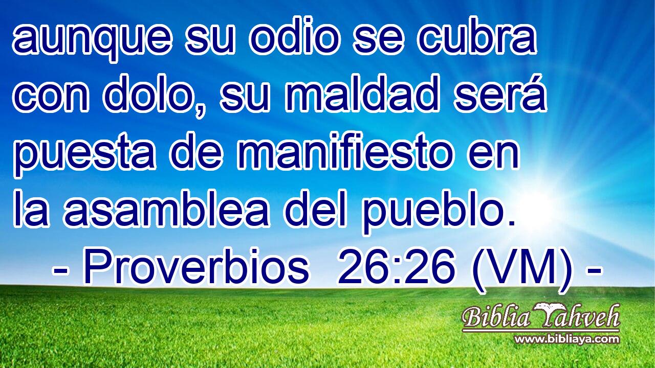  aunque su odio se cubra con dolo, su maldad será puesta de manifiesto en la asamblea del pueblo. 