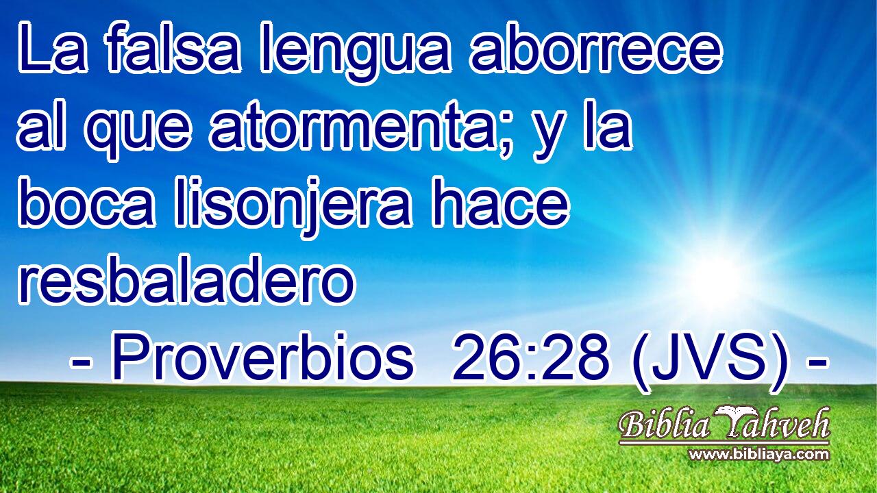 La falsa lengua aborrece al que atormenta; y la boca lisonjera hace resbaladero