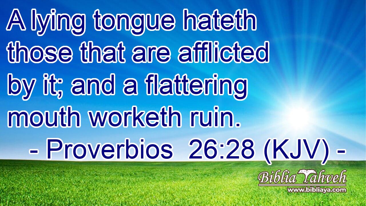 A lying tongue hateth those that are afflicted by it; and a flattering mouth worketh ruin.