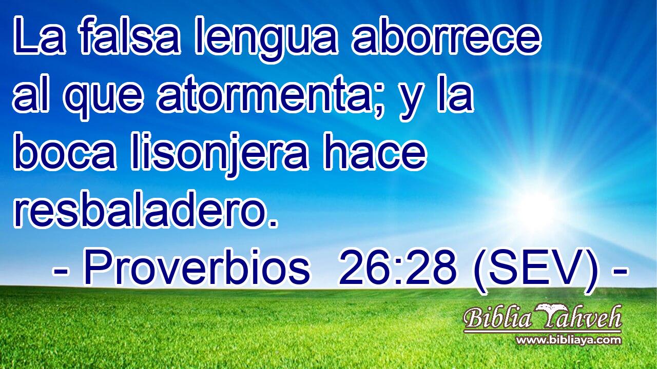 La falsa lengua aborrece al que atormenta; y la boca lisonjera hace resbaladero.