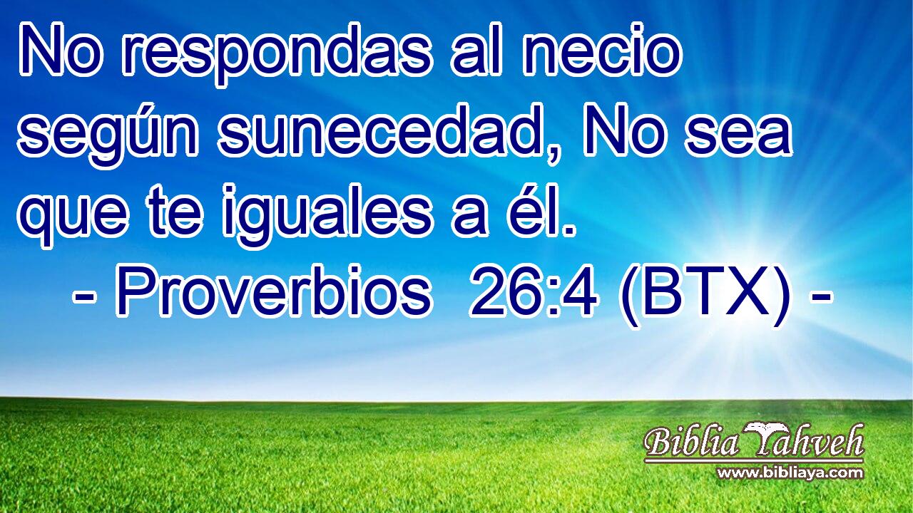 No respondas al necio según sunecedad, No sea que te iguales a él.