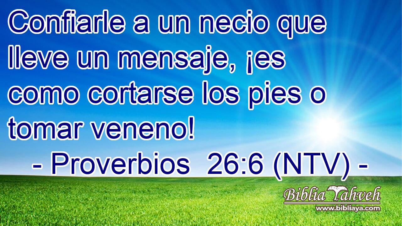 Confiarle a un necio que lleve un mensaje, ¡es como cortarse los pies o tomar veneno!