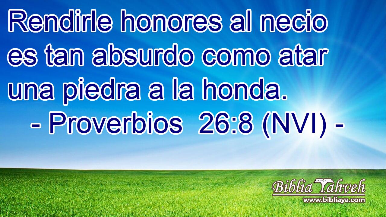 Rendirle honores al necio es tan absurdo como atar una piedra a la honda. 