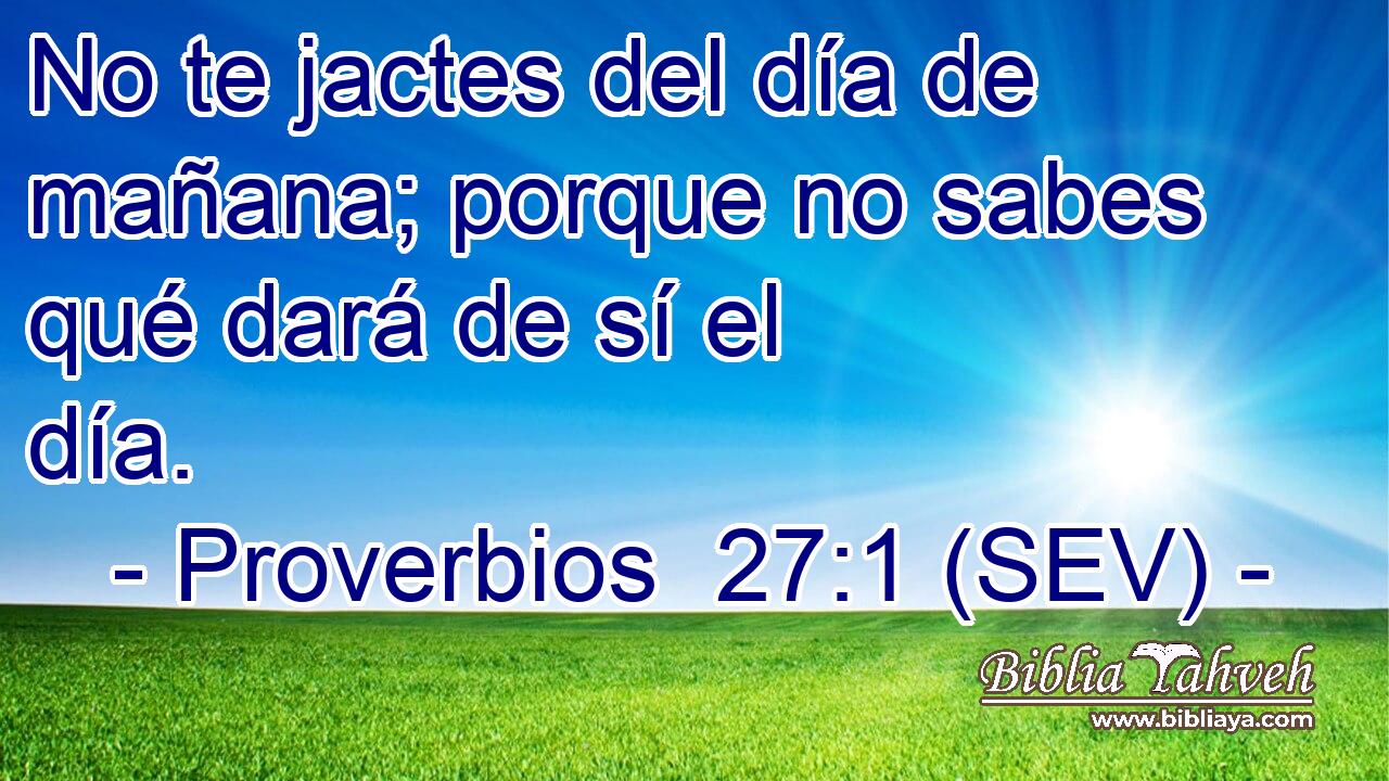 No te jactes del día de mañana; porque no sabes qué dará de sí el día.