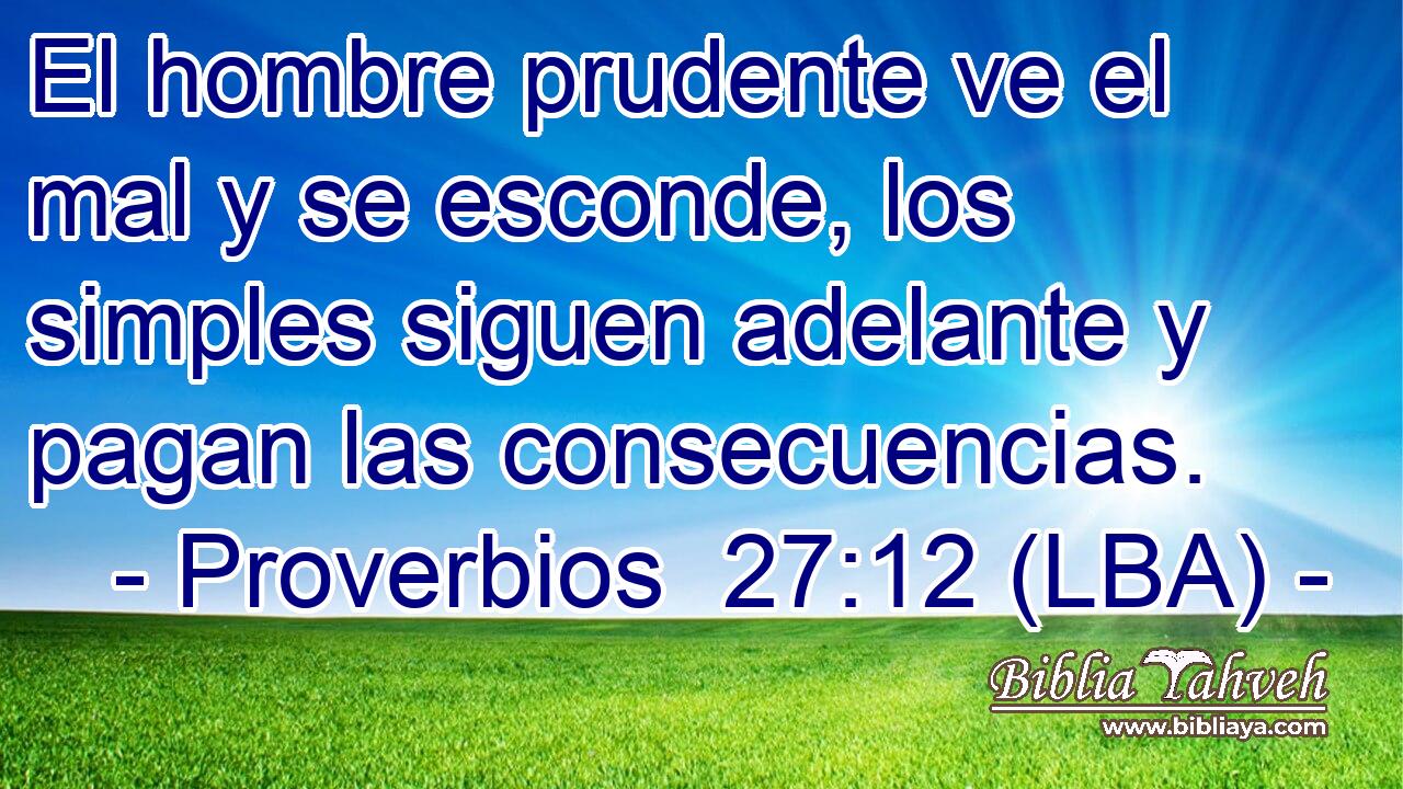 El hombre prudente ve el mal y se esconde, los simples siguen adelante y pagan las consecuencias.
