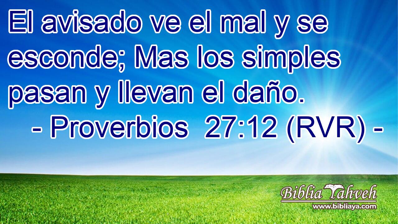 El avisado ve el mal y se esconde; Mas los simples pasan y llevan el daño.