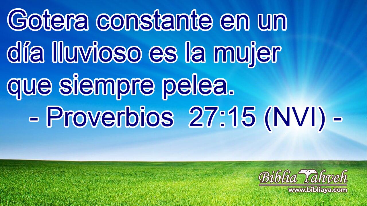  Gotera constante en un día lluvioso es la mujer que siempre pelea. 