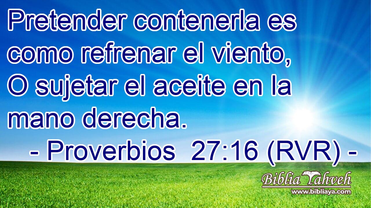 Pretender contenerla es como refrenar el viento, O sujetar el aceite en la mano derecha.