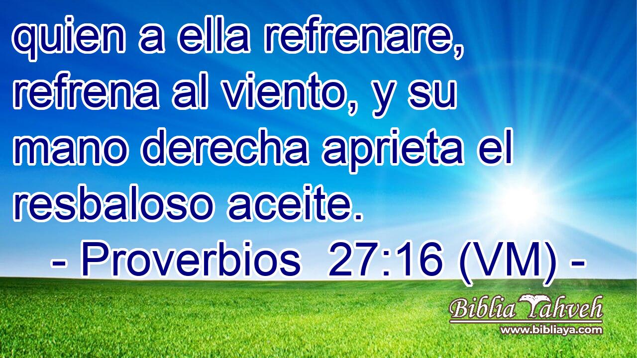  quien a ella refrenare, refrena al viento, y su mano derecha aprieta el resbaloso aceite. 