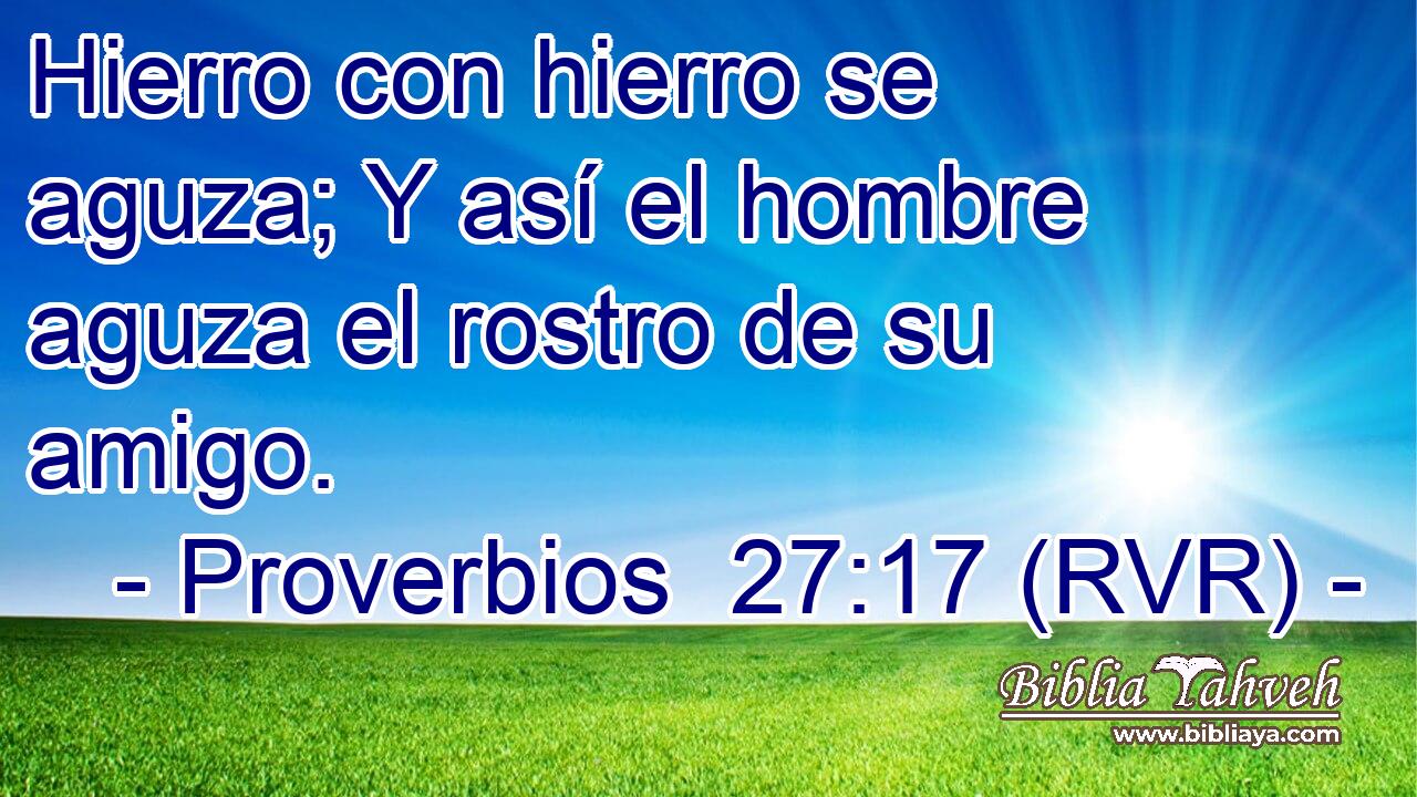 Hierro con hierro se aguza; Y así el hombre aguza el rostro de su amigo.