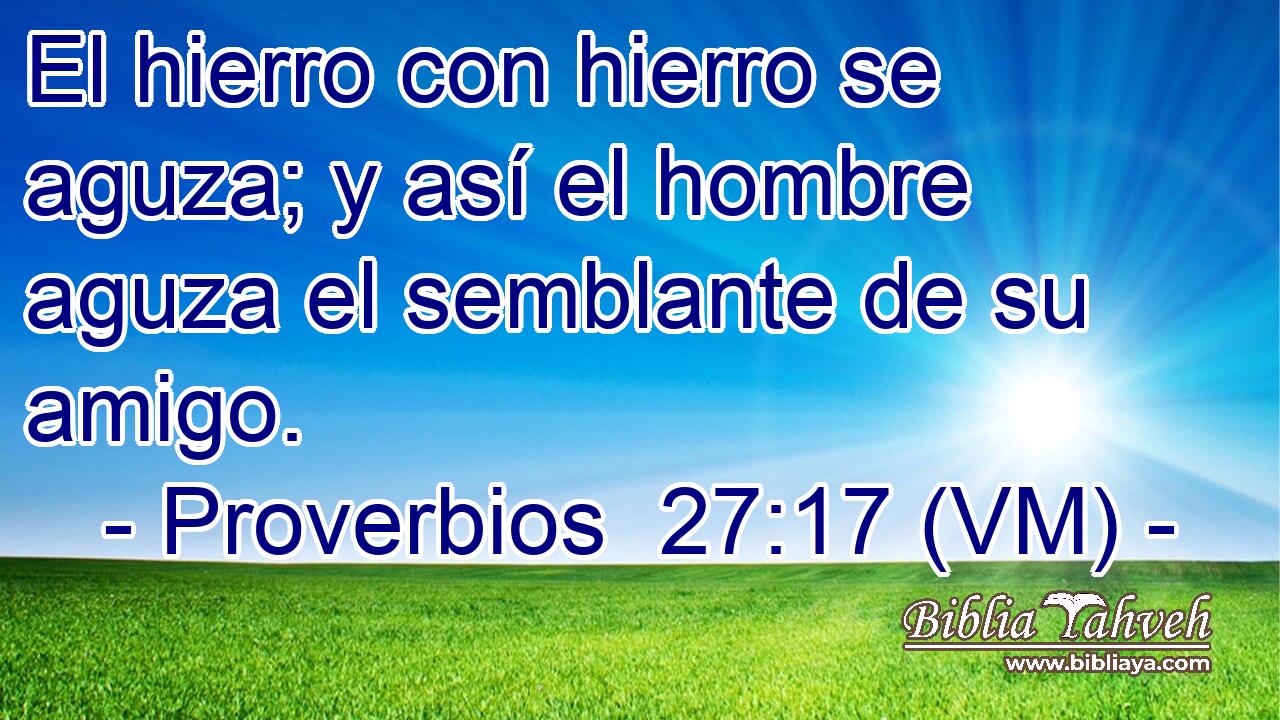  El hierro con hierro se aguza; y así el hombre aguza el semblante de su amigo. 