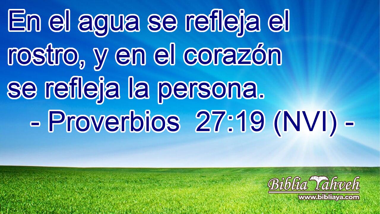  En el agua se refleja el rostro, y en el corazón se refleja la persona. 