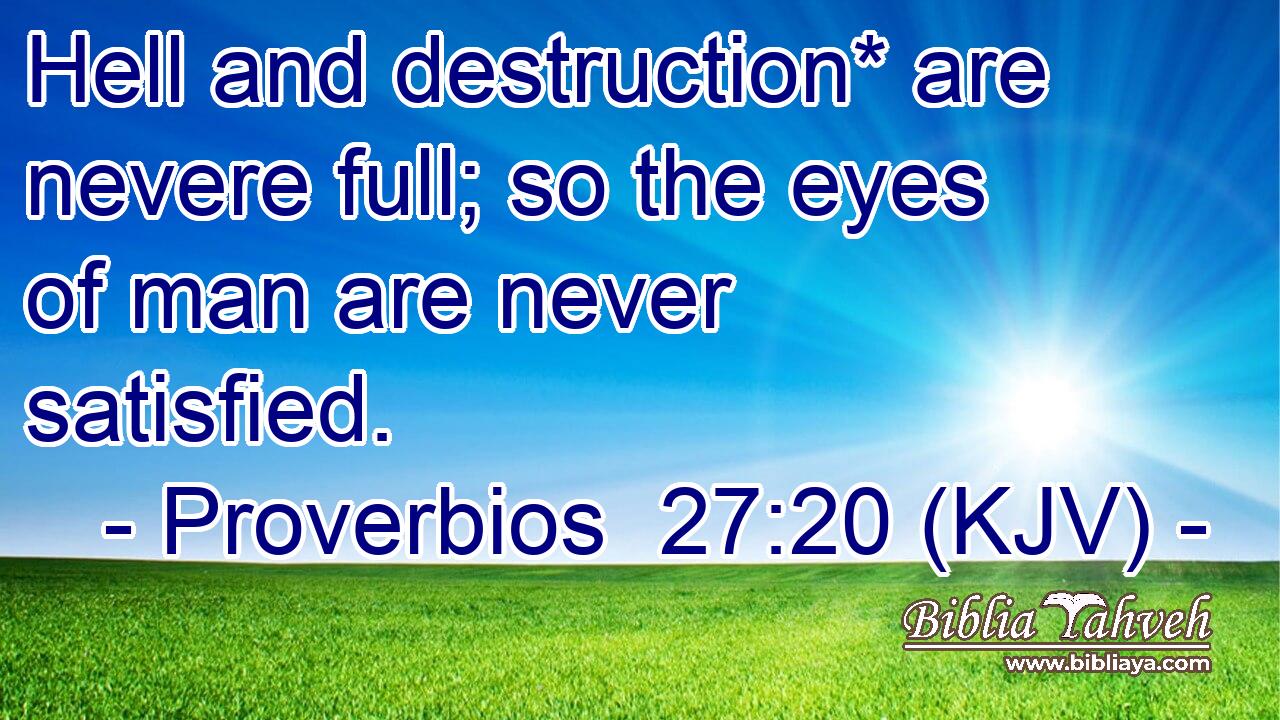 Hell and destruction* are nevere full; so the eyes of man are never satisfied.