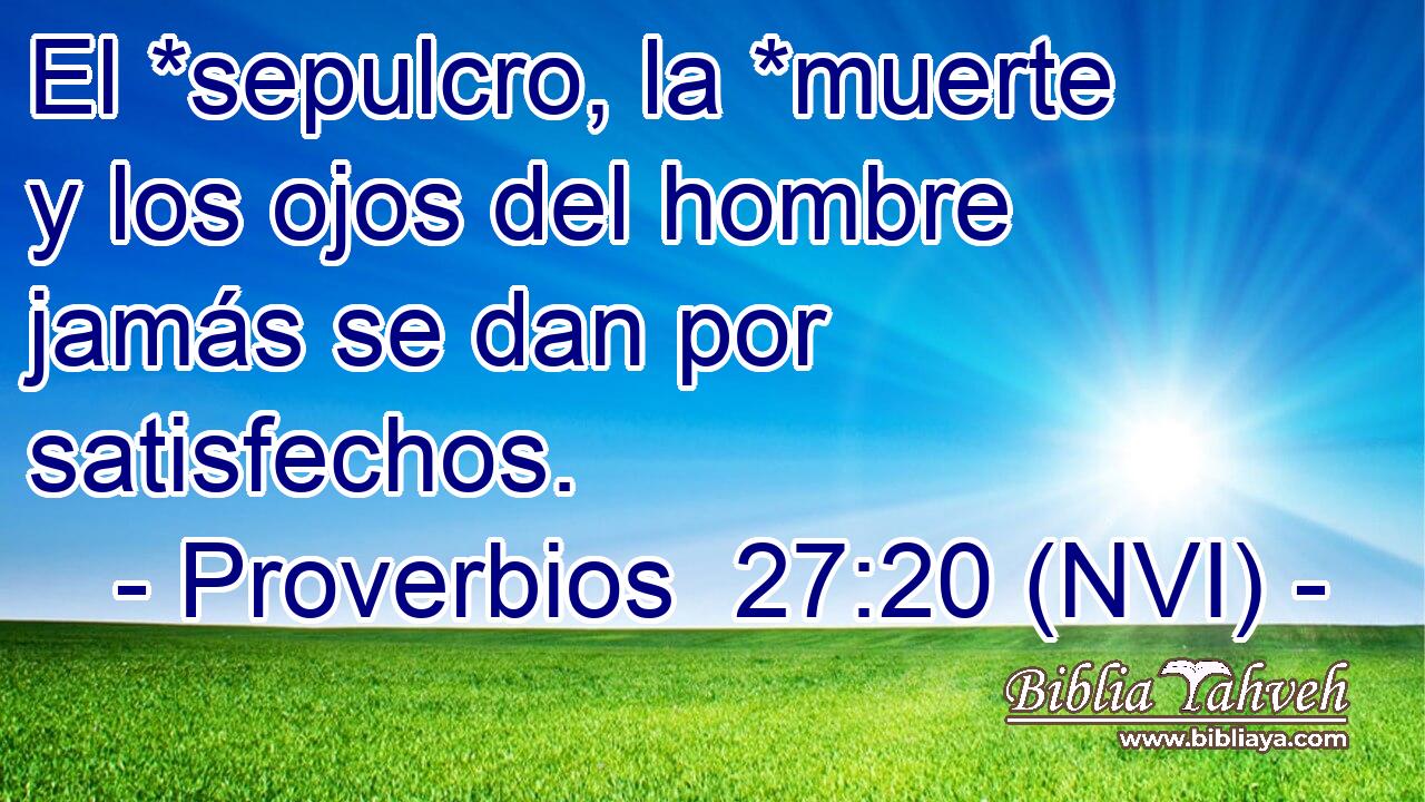  El *sepulcro, la *muerte y los ojos del hombre jamás se dan por satisfechos. 
