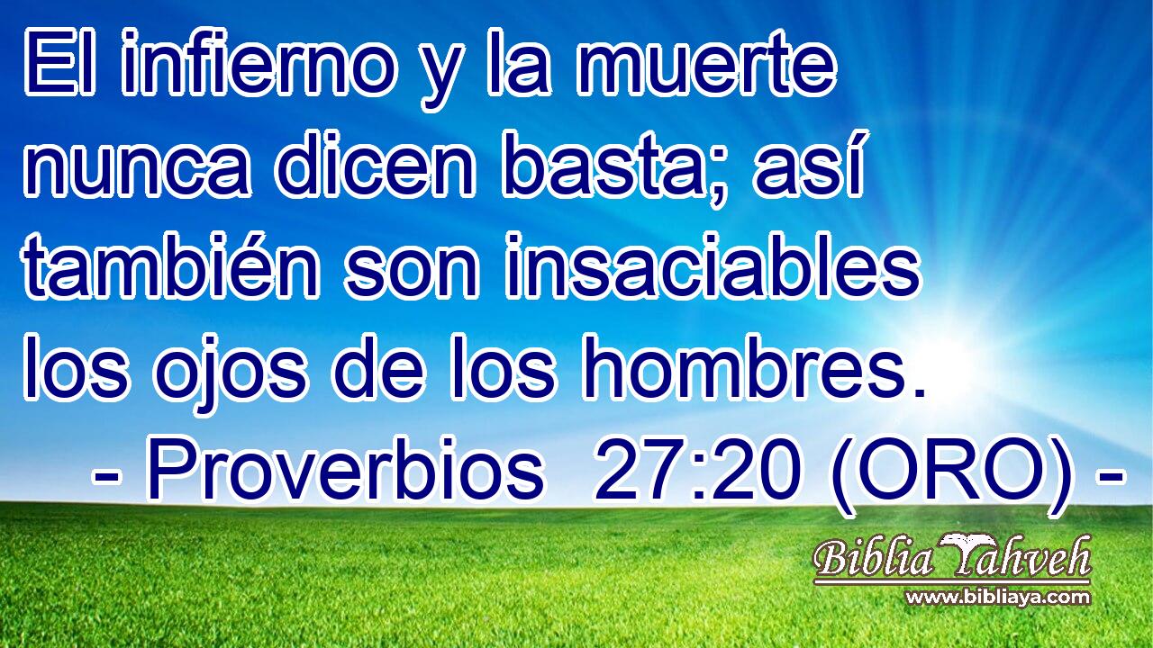  El infierno y la muerte nunca dicen basta; así también son insaciables los ojos de los hombres. 