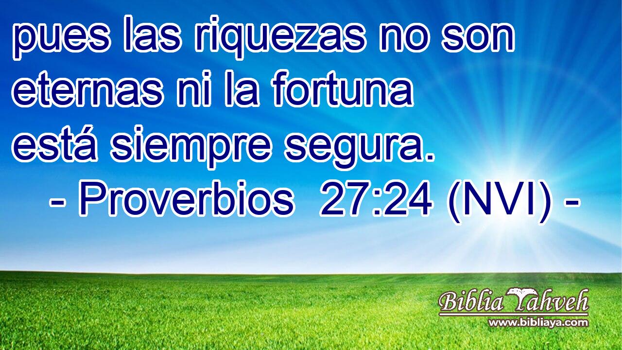  pues las riquezas no son eternas ni la fortuna está siempre segura. 