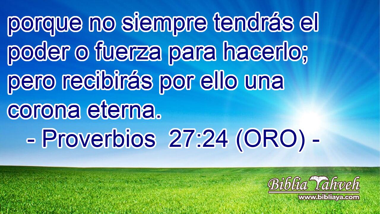  porque no siempre tendrás el poder o fuerza para hacerlo; pero recibirás por ello una corona eterna. 