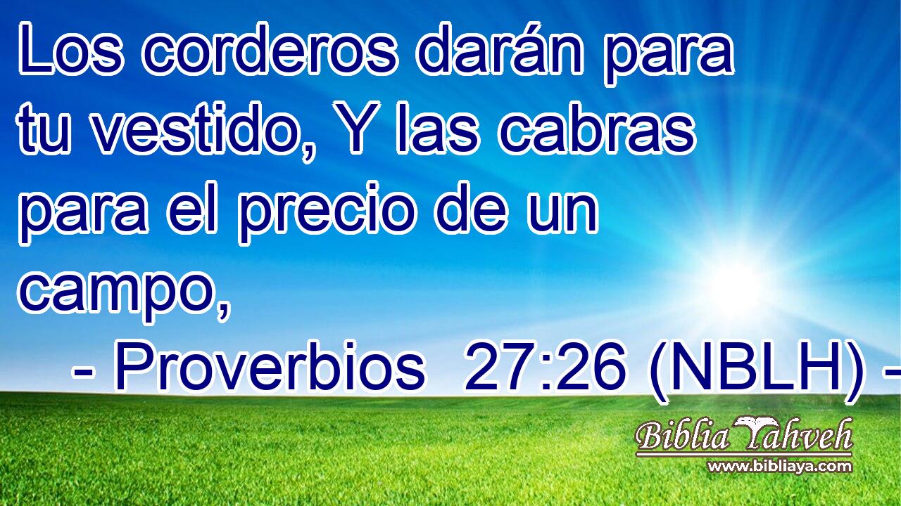  Los corderos darán para tu vestido, Y las cabras para el precio de un campo, 
