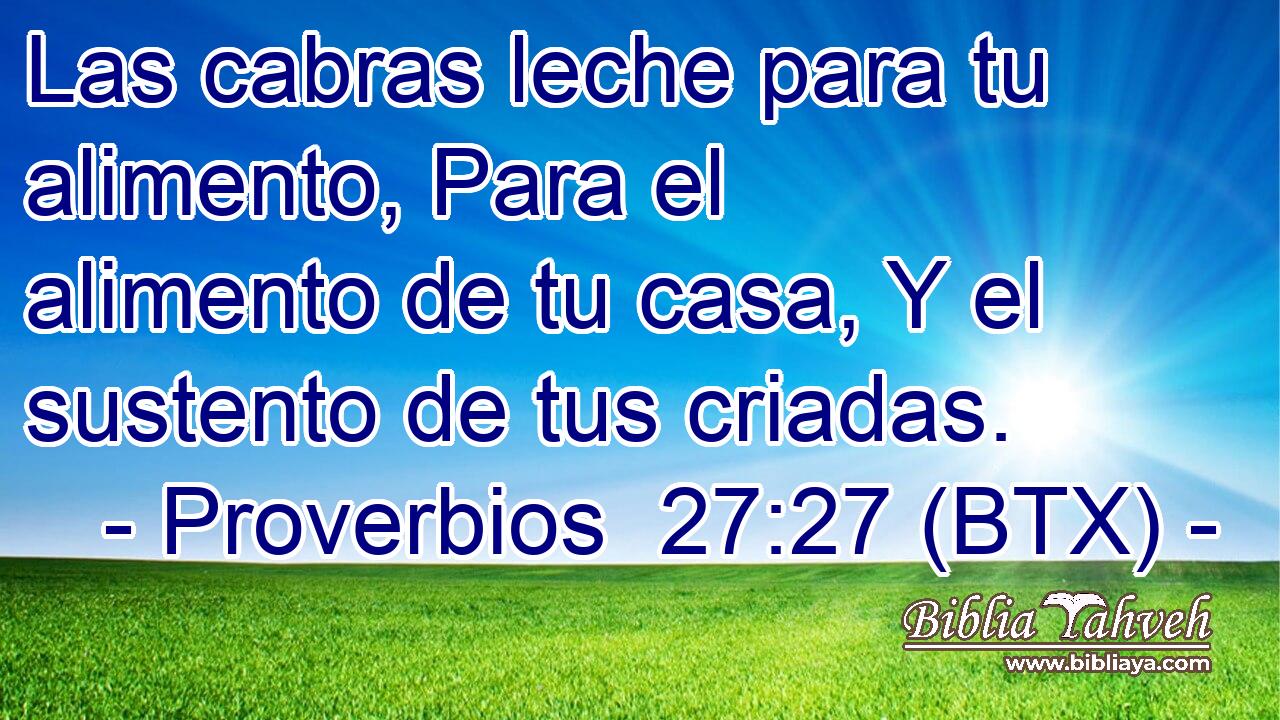 Las cabras leche para tu alimento, Para el alimento de tu casa, Y el sustento de tus criadas.