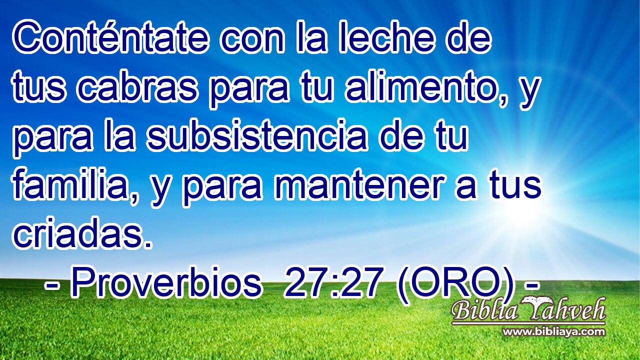 Conténtate con la leche de tus cabras para tu alimento, y para la subsistencia de tu familia, y para mantener a tus criadas. 