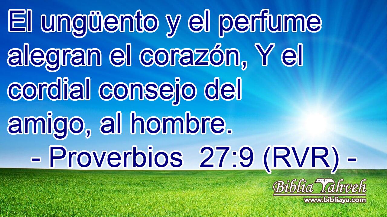 El ungüento y el perfume alegran el corazón, Y el cordial consejo del amigo, al hombre.