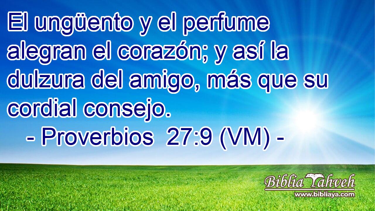  El ungüento y el perfume alegran el corazón; y así la dulzura del amigo, más que su cordial consejo. 