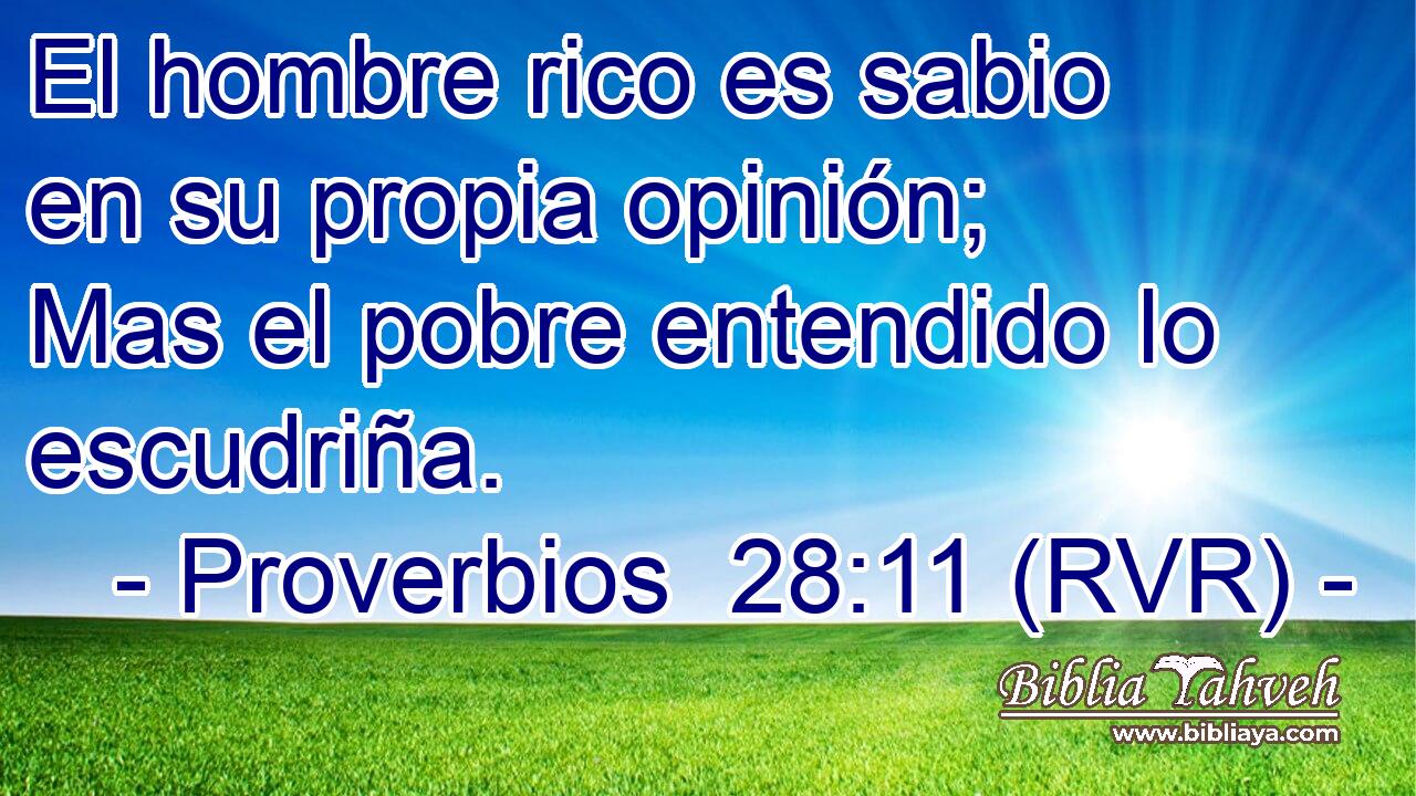 El hombre rico es sabio en su propia opinión; Mas el pobre entendido lo escudriña.