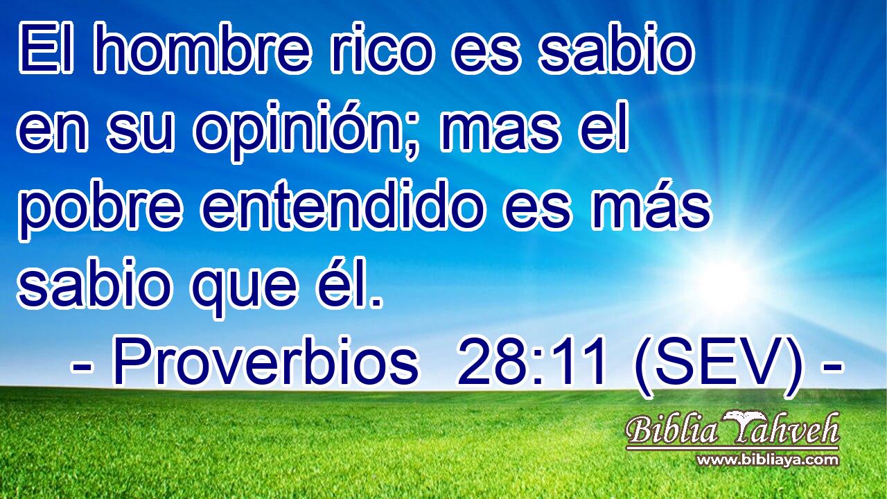 El hombre rico es sabio en su opinión; mas el pobre entendido es más sabio que él.