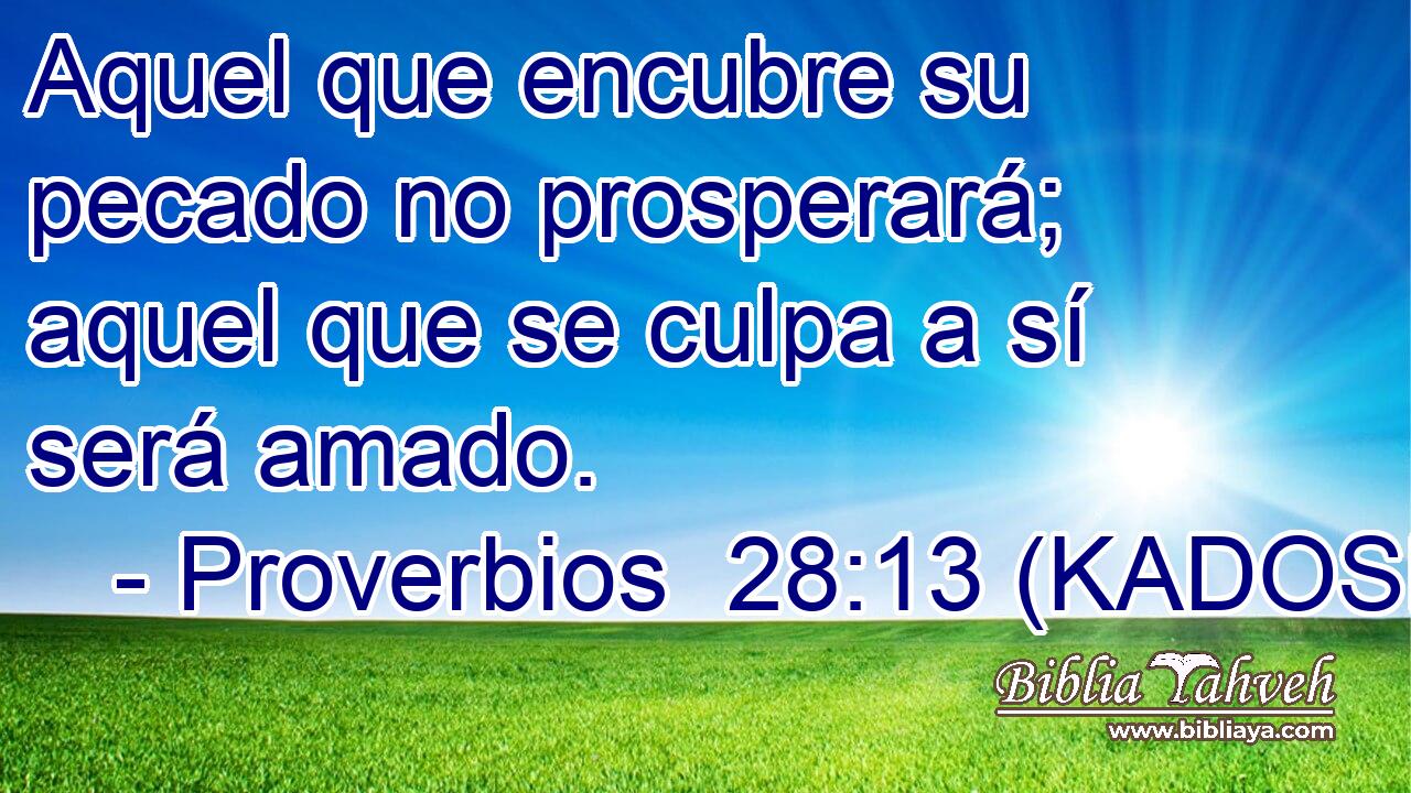  Aquel que encubre su pecado no prosperará; aquel que se culpa a sí será amado. 