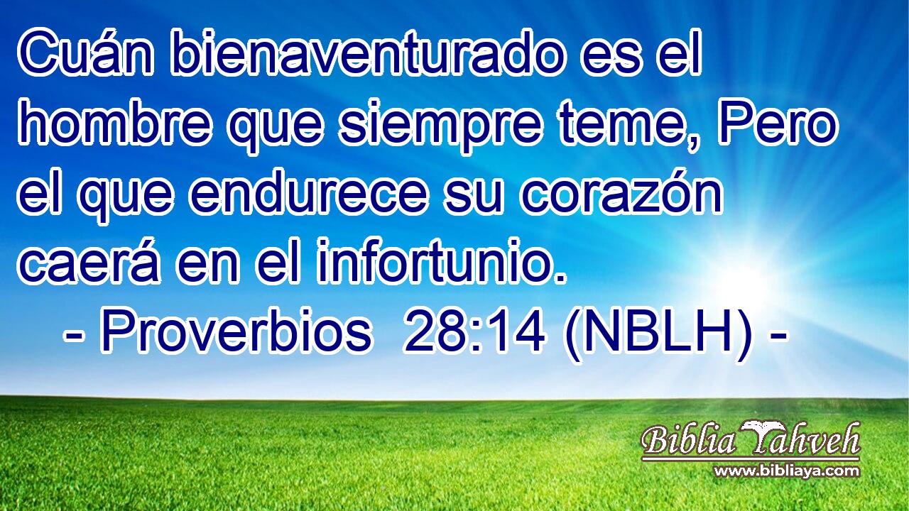  Cuán bienaventurado es el hombre que siempre teme, Pero el que endurece su corazón caerá en el infortunio. 