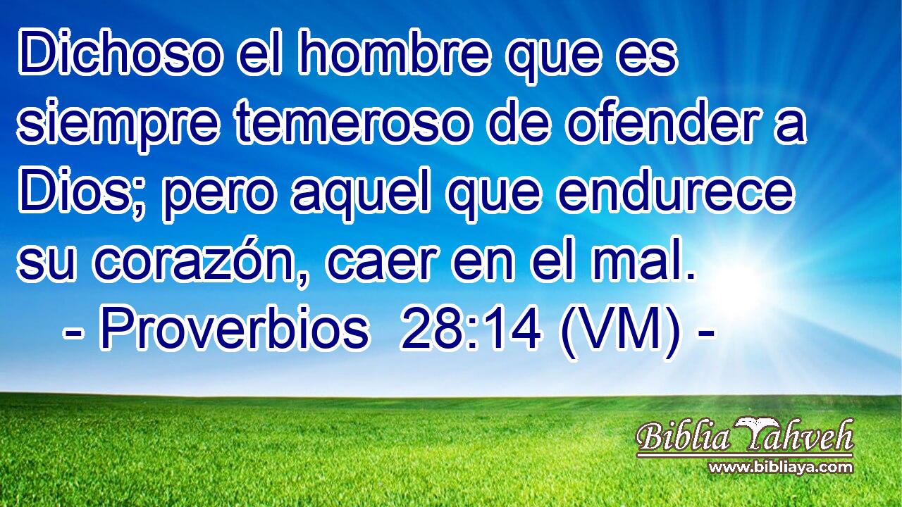  Dichoso el hombre que es siempre temeroso de ofender a Dios; pero aquel que endurece su corazón, caer en el mal. 