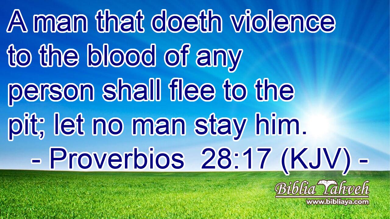 A man that doeth violence to the blood of any person shall flee to the pit; let no man stay him.