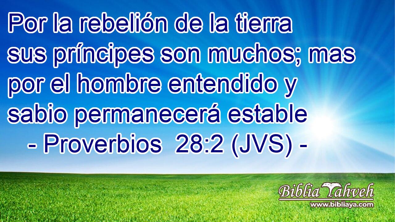 Por la rebelión de la tierra sus príncipes son muchos; mas por el hombre entendido y sabio permanecerá estable
