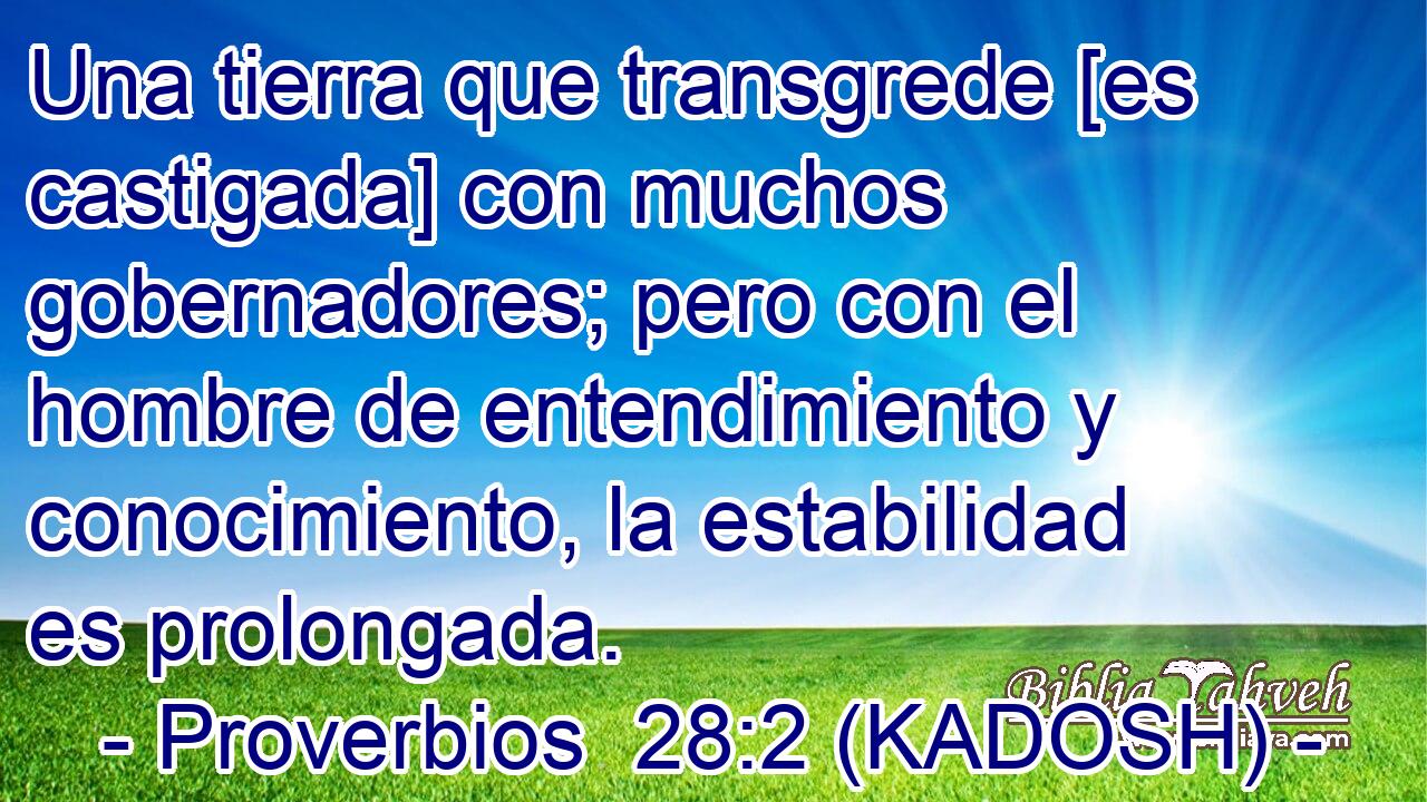  Una tierra que transgrede [es castigada] con muchos gobernadores; pero con el hombre de entendimiento y conocimiento, la estabilidad es prolongada. 