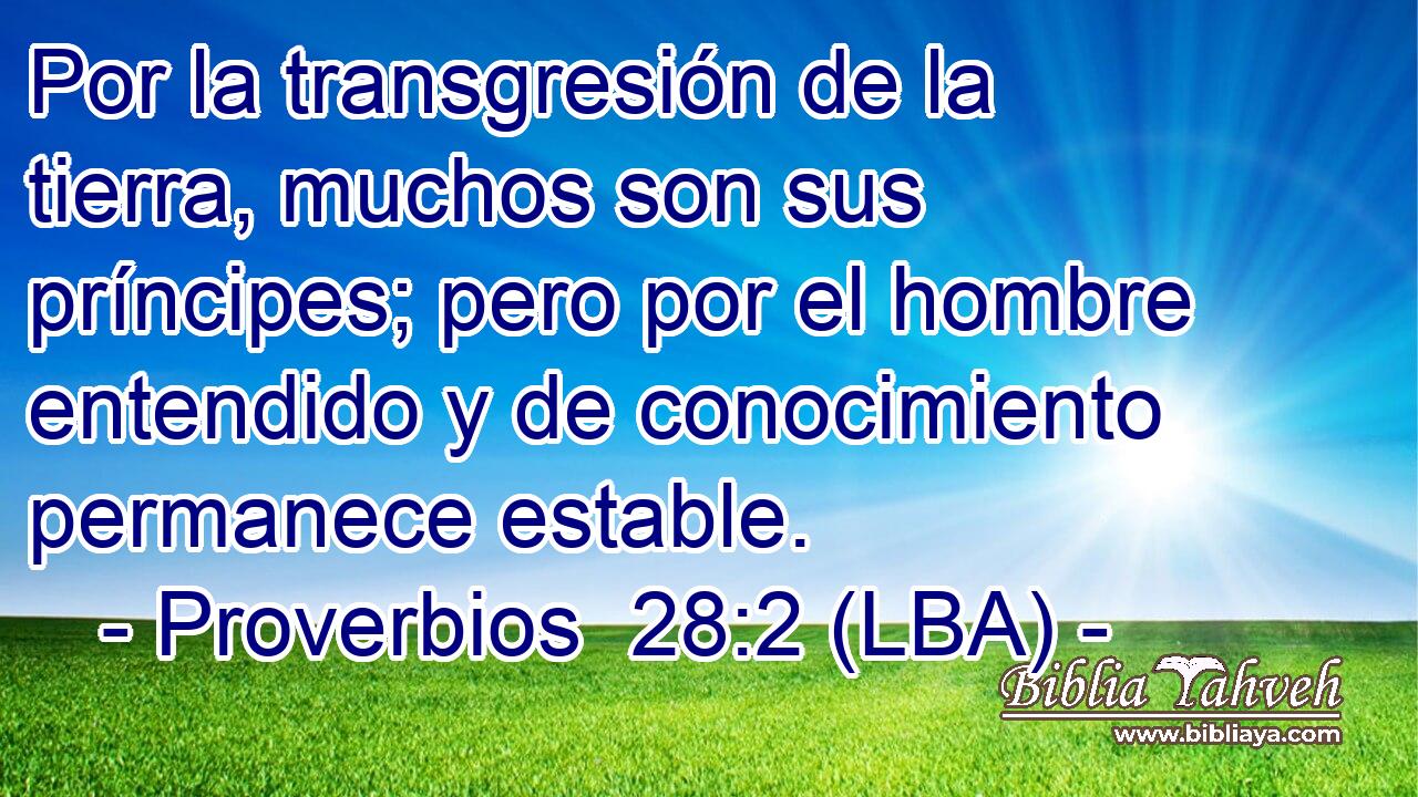 Por la transgresión de la tierra, muchos son sus príncipes; pero por el hombre entendido y de conocimiento permanece estable.