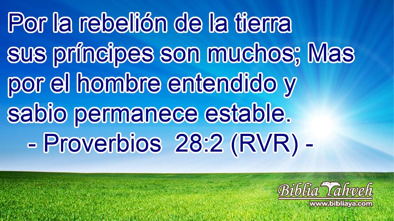Por la rebelión de la tierra sus príncipes son muchos; Mas por el hombre entendido y sabio permanece estable.