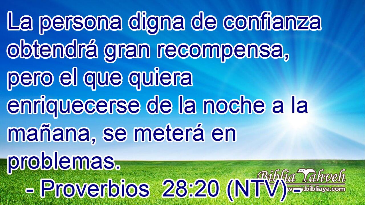 La persona digna de confianza obtendrá gran recompensa, pero el que quiera enriquecerse de la noche a la mañana, se meterá en problemas.